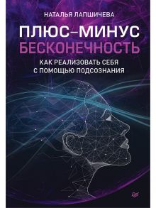 Плюс-минус бесконечность: как реализовать себя с помощью подсознания / Лапшичева Наталья