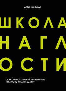 Школа наглости. Как создать сильный личный бренд и влюбить в себя весь мир (с автографом) - Кабицкая Дарья