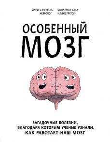 Особенный мозг. Загадочные болезни, благодаря которым ученые узнали, как работает наш мозг - Сэньявон Мани, Барэ Бенжамен