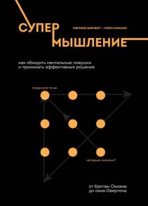 Супермышление. Как обходить ментальные ловушки и принимать эффективные решения - Вайнберг Габриэль, Макканн Лорен