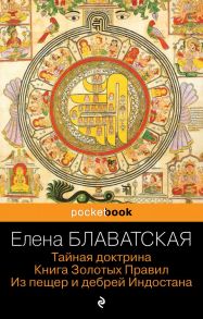 Тайная доктрина. Книга Золотых Правил. Из пещер и дебрей Индостана / Блаватская Елена Петровна