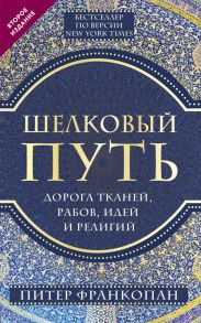 Шелковый путь, Дорога тканей, рабов, идей и религий (европокет) (переиздание) - Франкопан Питер