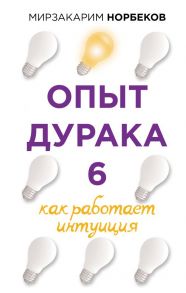 Опыт дурака 6. Как работает интуиция - Норбеков Мирзакарим Санакулович