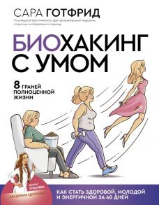 Биохакинг с умом: 8 граней полноценной жизни. Как стать здоровой, молодой и энергичной за 40 дней - Готфрид Сара