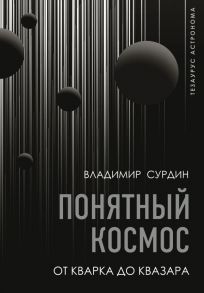 Понятный космос: от кварка до квазара / Сурдин Владимир Георгиевич