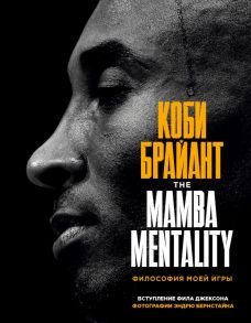 Коби Брайант. The Mamba Mentality. Философия моей игры - Брайант Коби