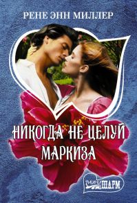 Никогда не целуй маркиза - Миллер Рене Энн