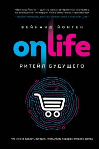 ONLIFE. Ритейл будущего. Что нужно сделать сегодня, чтобы быть лидером отрасли завтра - Йонген Вейнанд