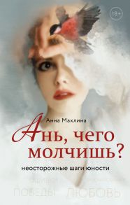 Ань, чего молчишь? Неосторожные шаги юности - Махлина Анна Николаевна