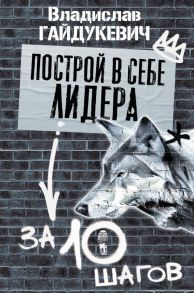 Построй в себе лидера за 10 шагов - Гайдукевич Владислав Александрович