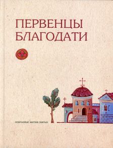 Первенцы благодати: избранные жития святых.