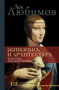 Живопись и архитектура. Искусство Западной Европы - Любимов Лев Дмитриевич