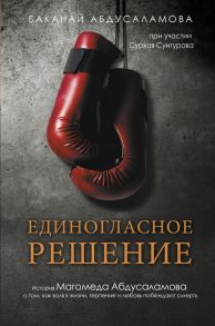 Единогласное решение. История Магомеда Абдусаламова о том, как воля к жизни, терпение и любовь побеждают смерть - Абдусаламова Баканай Абдулаевна, Сунгуров Сурхай Магомедович