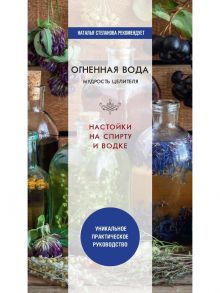 Огненная вода. Мудрость целителя. Настойки на спирту и водке / Сост. Николаева Ю.