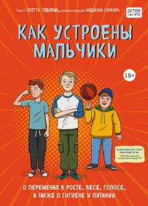 Как устроены мальчики. О переменах в росте, весе, голосе, а также о гигиене и питании - Тоднем Скотт