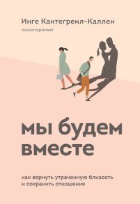 Мы будем вместе. Как вернуть утраченную близость и сохранить отношения - Кантегреил-Каллен Инге