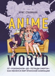 Anime World. От "Покемонов" до "Тетради смерти": как менялся мир японской анимации - Стакманн Крис