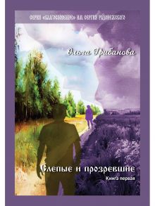 Слепые и прозревшие: роман. Кн. 1 - Грибанова Ольга Владимировна