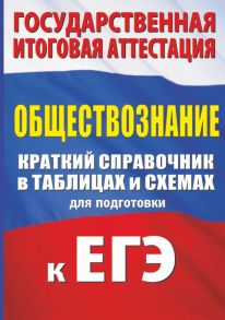 Обществознание. Краткий справочник в таблицах и схемах для подготовки к ЕГЭ / Баранов Петр Анатольевич