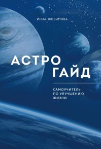 Астрогайд. Самоучитель по улучшению жизни. - Любимова Инна