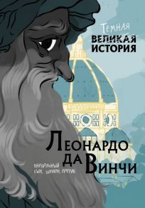 Леонардо да Винчи. Темная история - Кантаторе Паола, Виченци Алессандро