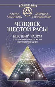 Человек шестой расы. Высший разум о бессмертии, смысле жизни и путешествии души - Стрельникова Людмила Леоновна