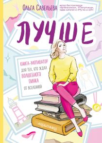 Лучше. Книга-мотиватор для тех, кто ждал волшебного пинка от Вселенной (с автографом) / Савельева Ольга Александровна