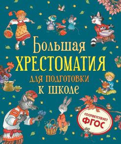 Большая хрестоматия для подготовки к школе - Берестов Валентин Дмитриевич, Орлов Владимир Викторович, Сеф Р. и др.