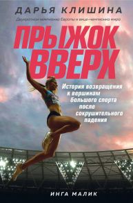 Прыжок вверх. История возвращения к вершинам большого спорта после сокрушительного падения - Клишина Дарья Игоревна