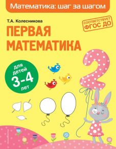 Первая математика: для детей 3-4 лет - Колесникова Татьяна Александровна