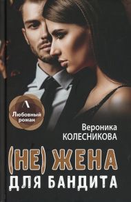 (Не) жена для бандита / Колесникова Вероника