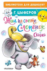 Жил на свете слонёнок. Сказки / Цыферов Геннадий Михайлович