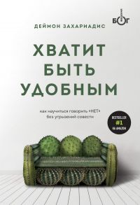 Хватит быть удобным. Как научиться говорить "НЕТ" без угрызений совести - Захариадис Деймон