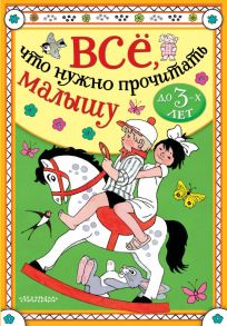 Всё, что нужно прочитать малышу до 3 лет - Барто Агния Львовна, Маршак Самуил Яковлевич, Михалков Сергей Владимирович