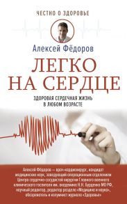 Легко на сердце. Здоровая сердечная жизнь в любом возрасте - Фёдоров Алексей Юрьевич