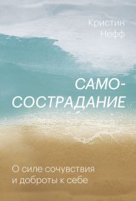 Самосострадание. О силе сочувствия и доброты к себе - Нефф Кристин