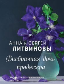 Внебрачная дочь продюсера - Литвинова Анна Витальевна