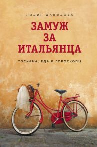 Замуж за итальянца. Тоскана, еда и гороскопы - Давыдова Лидия Евгеньевна