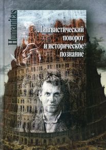 Лингвистический поворот и историческое познание в западной философии ХХ–ХХI веков / Отв. ред. Губман Б.Л., Ануфриева К.В.