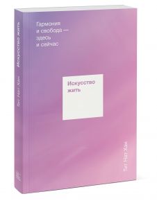 Искусство жить. Гармония и свобода — здесь и сейчас - Тит Нат Хан