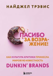 Спасибо за возражение! Как культура критики принесла мировую известность Dunkin’ Brands - Трэвис Найджел