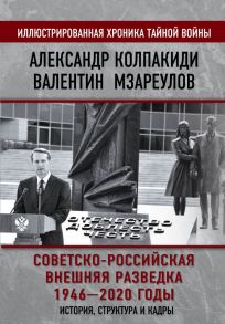 Советско-российская внешняя разведка. 1946 — 2020 годы. История, структура и кадры - Колпакиди Александр Иванович, Мзареулов Валентин Константинович