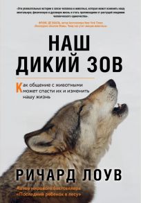 Наш дикий зов. Как общение с животными может спасти их и изменить нашу жизнь (ориг. оф.) - Лоув Ричард