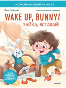 Wake up, Bunny! Зайка, вставай! Полезные сказки на английском. 3-6 лет - Горбовская  Юлия  Анатольевна, Сушинцева Надежда Анатольевна