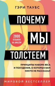 Почему мы толстеем. Принципы набора веса и похудения, о которых вам никто не рассказал (покет) - Таубс Гэри