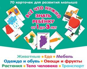 Все, что нужно знать ребенку от 1 до 3 лет. Растения, Животные, Еда, Мебель, Одежда и обувь, Овощи в фрукты, Тело человека, Транспорт - Дмитриева Валентина Геннадьевна