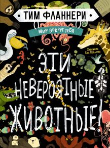 Мир вокруг тебя. Эти невероятные животные! - Фланнери Тим