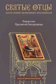 Рождество Пресвятой Богородицы. Антология святоотеческих проповедей - Малков Петр Юрьевич