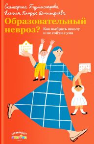 Образовательный невроз? Как выбрать школу и не сойти с ума - Кнорре Дмитриева Ксения Александровна, Бурмистрова Екатерина Алексеевна