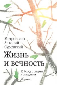 Жизнь и вечность: 15 бесед о смерти и страдании / Митрополит Сурожский Антоний